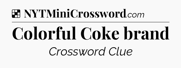 Solution: Colorful Coke brand - NYT Crossword