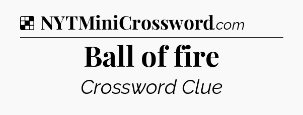 Solution: Ball of fire - NYT Crossword