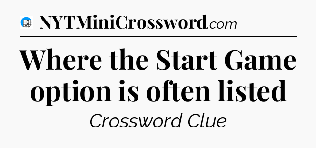 Where the Start Game option is often listed Crossword Clue