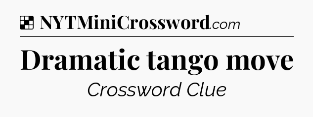 Solution: Dramatic tango move - NYT Crossword