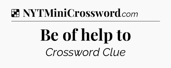 Solution: Be of help to - NYT Crossword