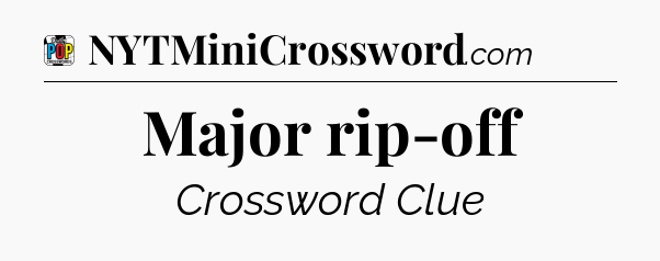 Major rip-off Crossword Clue