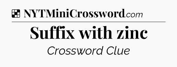 Solution: Suffix with zinc - NYT Crossword