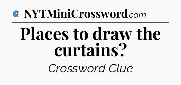 Places to draw the curtains Crossword Clue