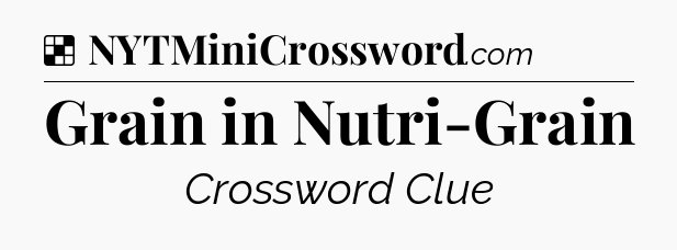 Solution: Grain in Nutri-Grain - NYT Crossword