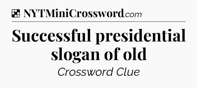 Solution: Successful presidential slogan of old - NYT Crossword