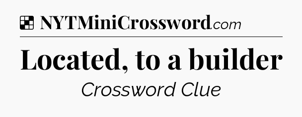 Solution: Located, to a builder - NYT Crossword