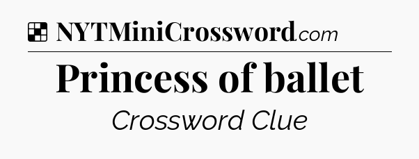 Solution: Princess of ballet - NYT Crossword