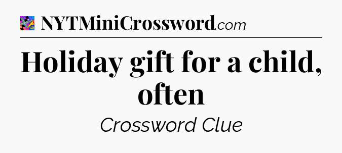 Holiday gift for a child, often Crossword Clue