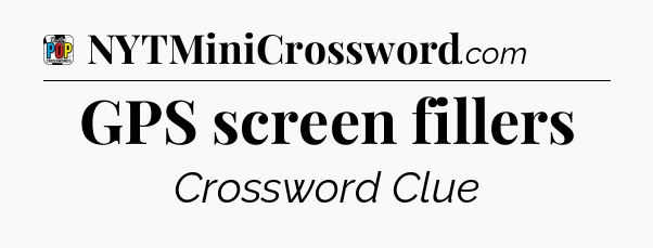 GPS screen fillers Crossword Clue