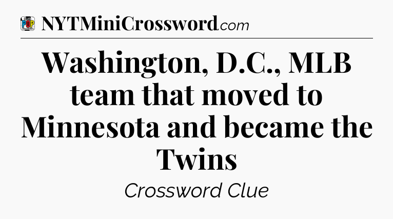 Washington, D.C., MLB team that moved to Minnesota and became the Twins Crossword Clue