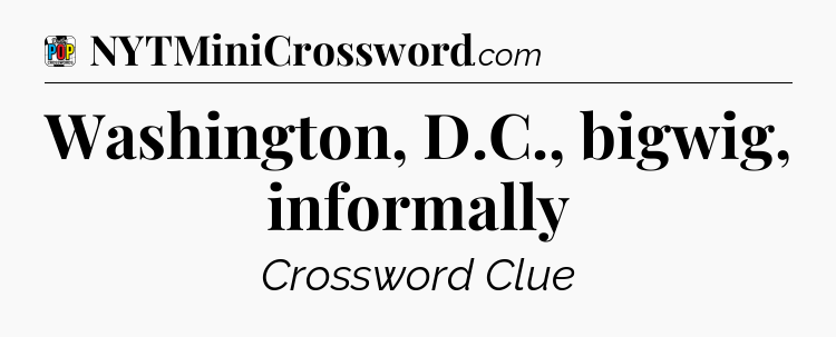 Washington, D.C., bigwig, informally Crossword Clue