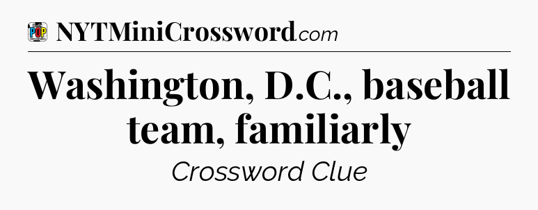 Washington, D.C., baseball team, familiarly Crossword Clue