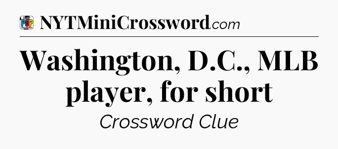 Washington, D.C., MLB player, for short Crossword Clue