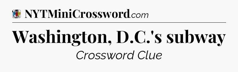 Washington, D.C.'s subway Crossword Clue