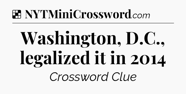 Solution: Washington, D.C., legalized it in 2014 - NYT Crossword