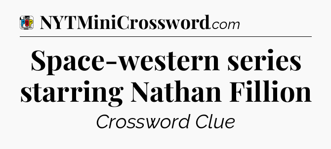 Space-western series starring Nathan Fillion Crossword Clue
