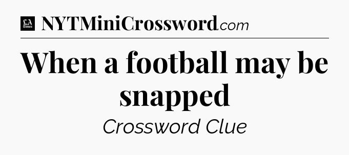 When a football may be snapped - LA Times Crossword