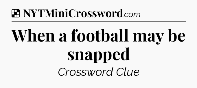Solution: When a football may be snapped - NYT Crossword