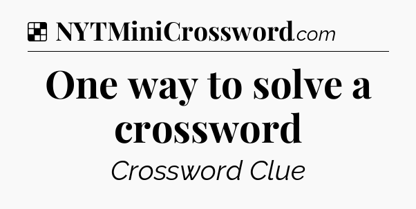 Solution: One way to solve a crossword - NYT Crossword
