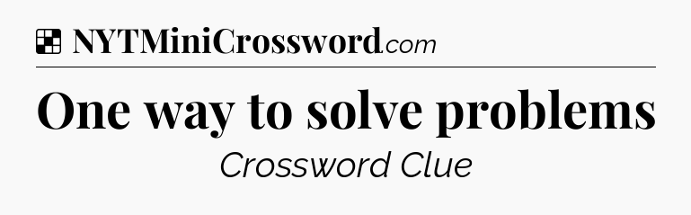 Solution: One way to solve problems - NYT Crossword