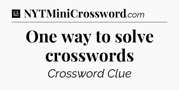 One way to solve crosswords - LA Times Crossword