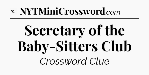 Secretary of the Baby-Sitters Club - WSJ Crossword