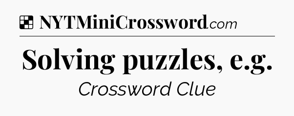 Solution: Solving puzzles, e.g - NYT Crossword