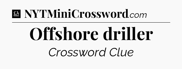 Offshore driller - LA Times Crossword