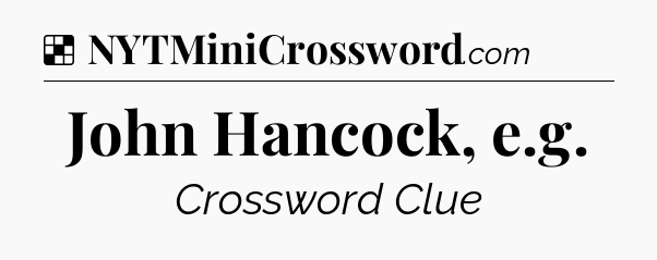 Solution: John Hancock, e.g - NYT Crossword
