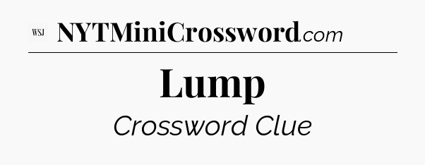 Lump - WSJ Crossword
