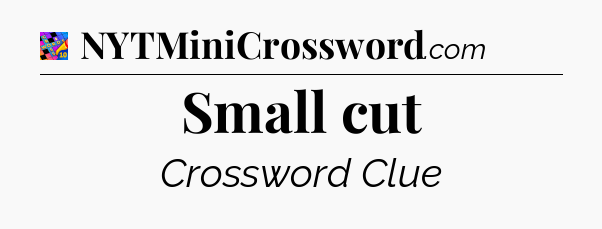 Small cut Crossword Clue