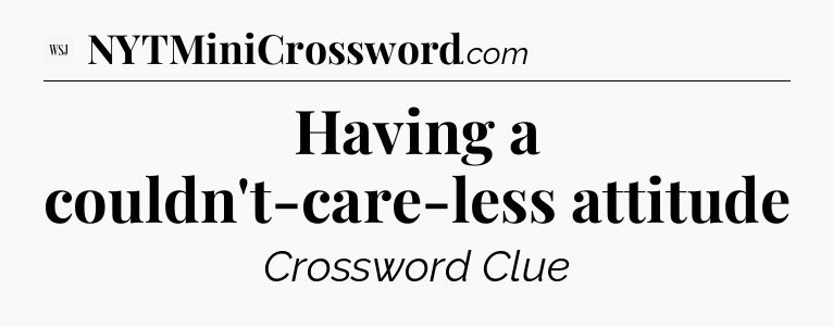 Having a couldn't-care-less attitude - WSJ Crossword