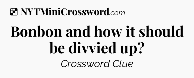 Solution: Bonbon and how it should be divvied up - NYT Crossword