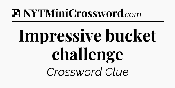 Solution: Impressive bucket challenge - NYT Crossword