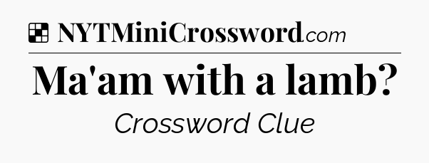 Solution: Ma'am with a lamb - NYT Crossword