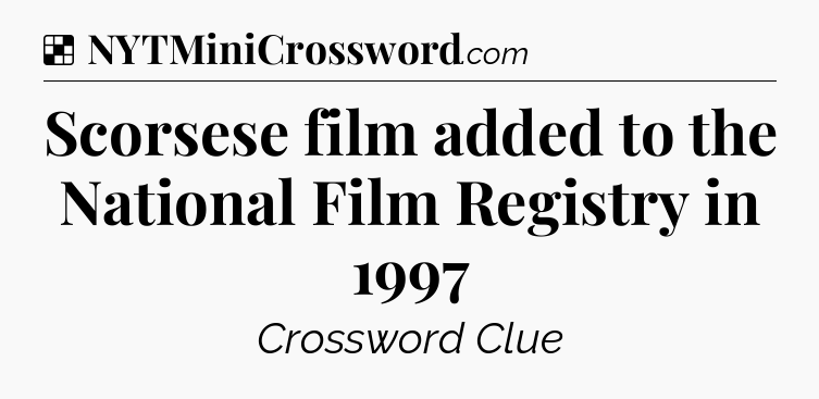 Solution: Scorsese film added to the National Film Registry in 1997 - NYT Crossword