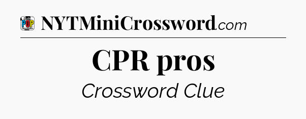 CPR pros Crossword Clue