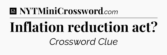 Inflation reduction act - LA Times Crossword