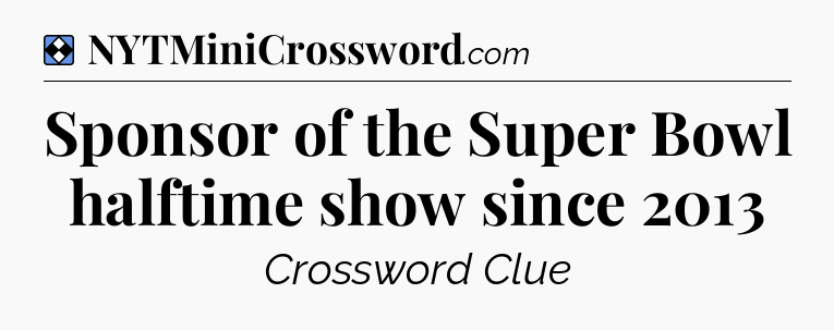 Solution: Sponsor of the Super Bowl halftime show since 2013 - NYT Mini Crossword