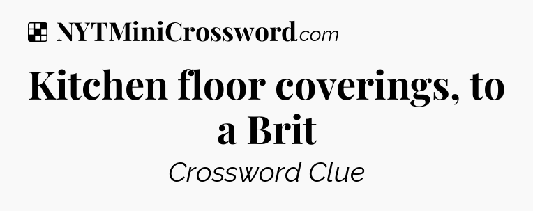 Solution: Kitchen floor coverings, to a Brit - NYT Crossword