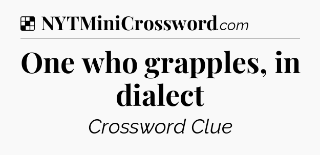 Solution: One who grapples, in dialect - NYT Crossword