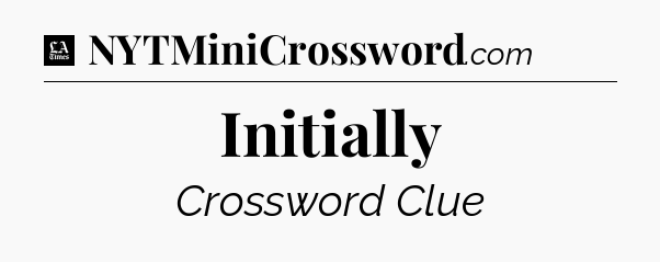 Initially - LA Times Crossword