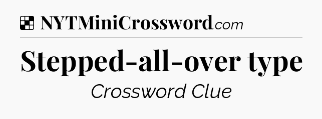 Solution: Stepped-all-over type - NYT Crossword