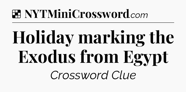 Solution: Holiday marking the Exodus from Egypt - NYT Crossword