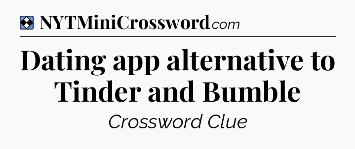 Solution: Dating app alternative to Tinder and Bumble - NYT Mini Crossword
