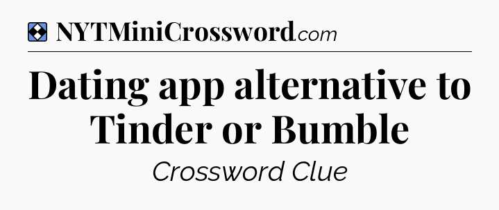 Solution: Dating app alternative to Tinder or Bumble - NYT Mini Crossword