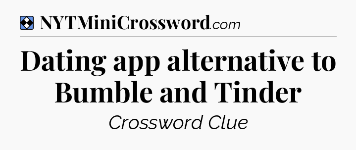 Solution: Dating app alternative to Bumble and Tinder - NYT Mini Crossword