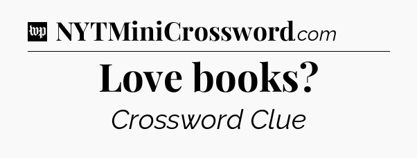 Love books Crossword Clue