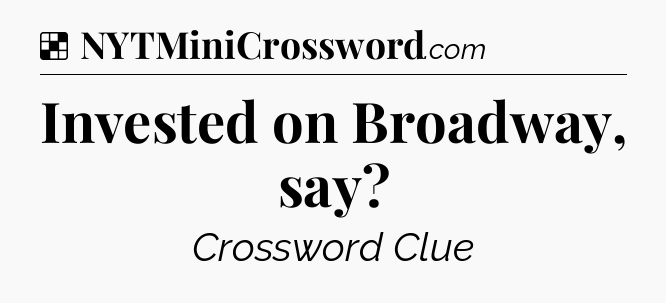 Solution: Invested on Broadway, say - NYT Crossword